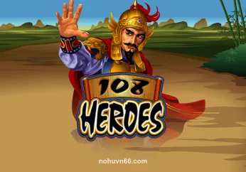 108 Heroes - Trò chơi nổ hũ anh hùng tại nohuVN66